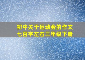 初中关于运动会的作文七百字左右三年级下册