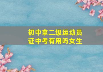 初中拿二级运动员证中考有用吗女生