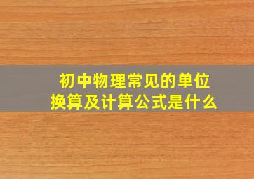 初中物理常见的单位换算及计算公式是什么