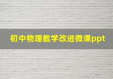 初中物理教学改进微课ppt