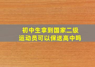 初中生拿到国家二级运动员可以保送高中吗