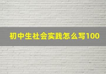 初中生社会实践怎么写100