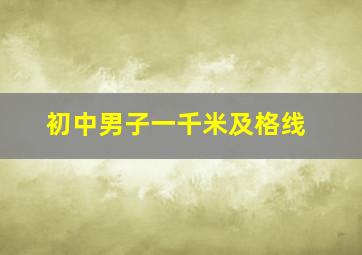 初中男子一千米及格线