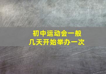 初中运动会一般几天开始举办一次