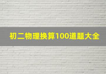 初二物理换算100道题大全