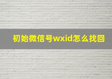 初始微信号wxid怎么找回