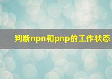 判断npn和pnp的工作状态