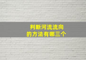 判断河流流向的方法有哪三个