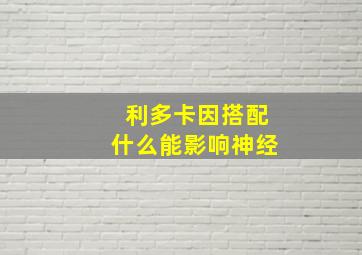 利多卡因搭配什么能影响神经