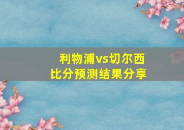 利物浦vs切尔西比分预测结果分享