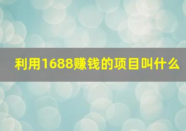 利用1688赚钱的项目叫什么