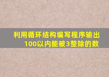 利用循环结构编写程序输出100以内能被3整除的数