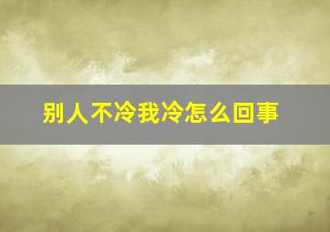 别人不冷我冷怎么回事