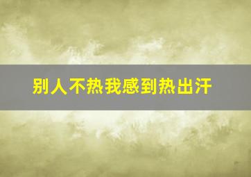 别人不热我感到热出汗