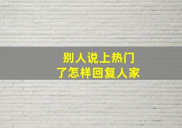 别人说上热门了怎样回复人家