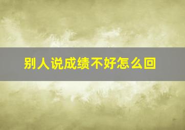 别人说成绩不好怎么回