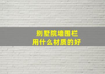 别墅院墙围栏用什么材质的好