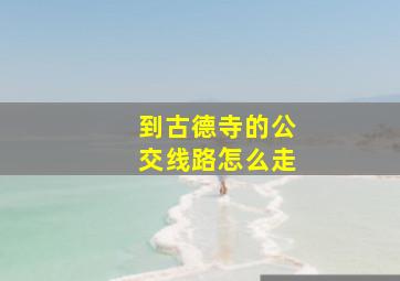 到古德寺的公交线路怎么走