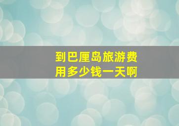 到巴厘岛旅游费用多少钱一天啊