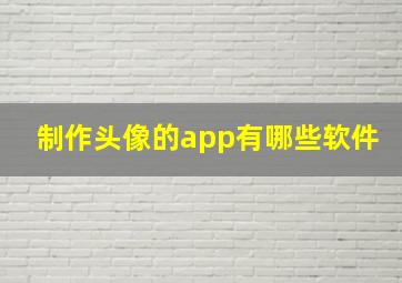 制作头像的app有哪些软件