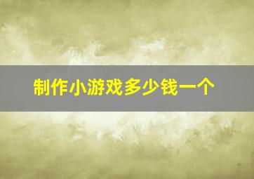 制作小游戏多少钱一个