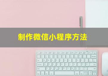 制作微信小程序方法