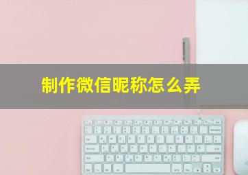 制作微信昵称怎么弄