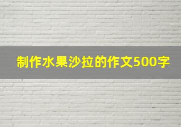 制作水果沙拉的作文500字