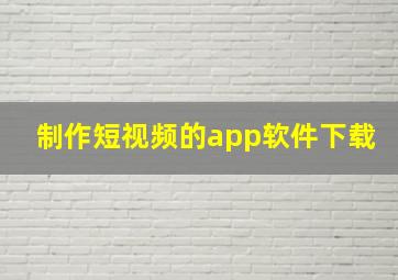 制作短视频的app软件下载