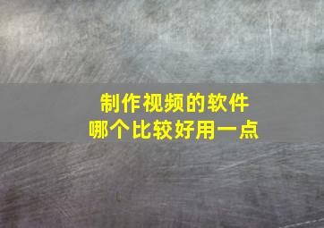 制作视频的软件哪个比较好用一点