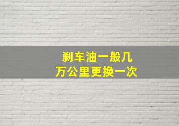 刹车油一般几万公里更换一次