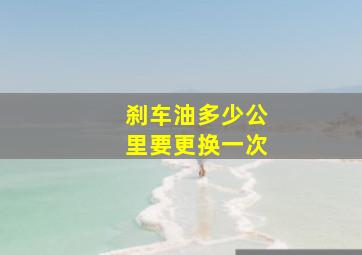 刹车油多少公里要更换一次