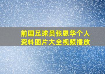 前国足球员张恩华个人资料图片大全视频播放