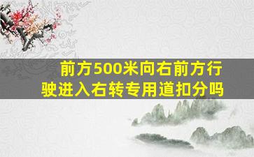 前方500米向右前方行驶进入右转专用道扣分吗