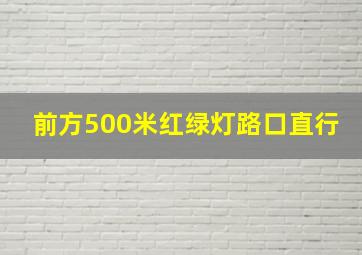 前方500米红绿灯路口直行