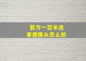 前方一百米违章摄像头怎么拍