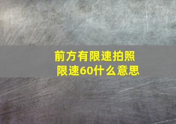 前方有限速拍照限速60什么意思