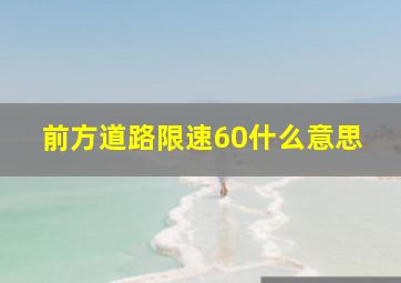 前方道路限速60什么意思