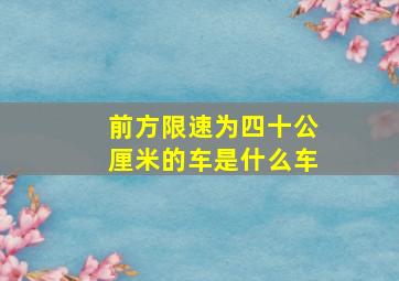 前方限速为四十公厘米的车是什么车