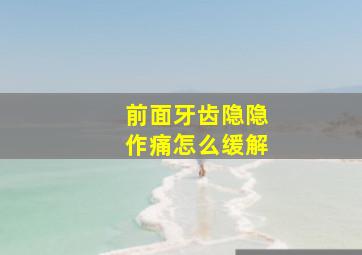 前面牙齿隐隐作痛怎么缓解