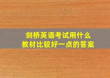 剑桥英语考试用什么教材比较好一点的答案