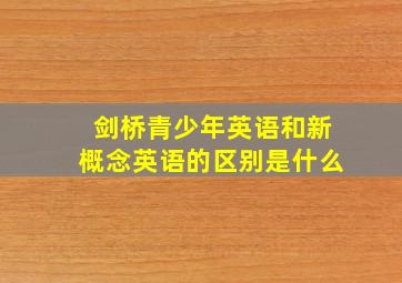 剑桥青少年英语和新概念英语的区别是什么