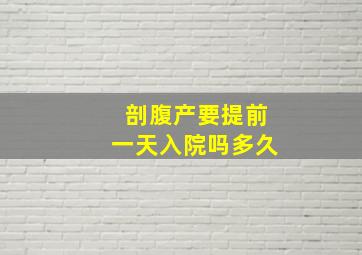 剖腹产要提前一天入院吗多久