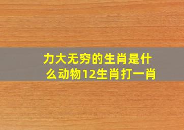 力大无穷的生肖是什么动物12生肖打一肖