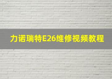 力诺瑞特E26维修视频教程