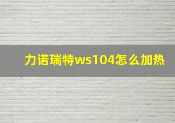 力诺瑞特ws104怎么加热