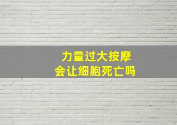 力量过大按摩会让细胞死亡吗