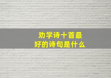 劝学诗十首最好的诗句是什么