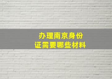 办理南京身份证需要哪些材料