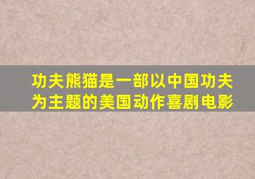 功夫熊猫是一部以中国功夫为主题的美国动作喜剧电影